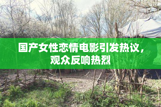 国产女性恋情电影引发热议，观众反响热烈