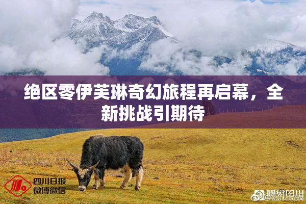 绝区零伊芙琳奇幻旅程再启幕，全新挑战引期待