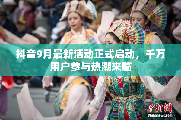抖音9月最新活动正式启动，千万用户参与热潮来临