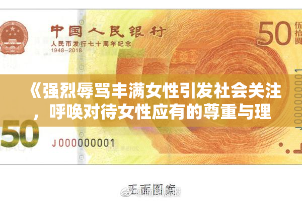 《强烈辱骂丰满女性引发社会关注，呼唤对待女性应有的尊重与理解》