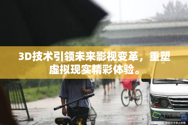 3D技术引领未来影视变革，重塑虚拟现实精彩体验。