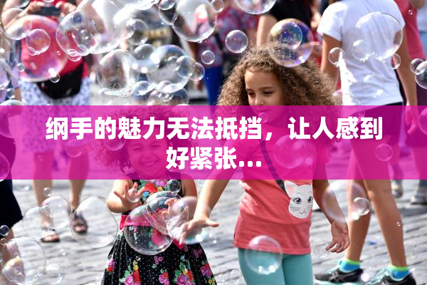 纲手的魅力无法抵挡，让人感到好紧张…