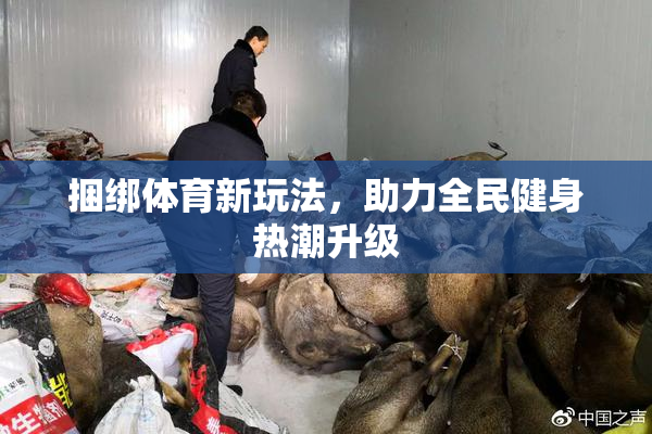 捆绑体育新玩法，助力全民健身热潮升级