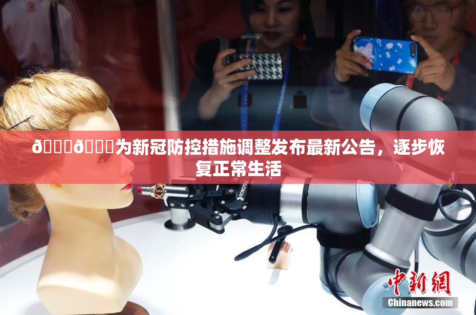🔞🔞为新冠防控措施调整发布最新公告，逐步恢复正常生活
