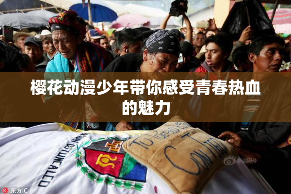 樱花动漫少年带你感受青春热血的魅力