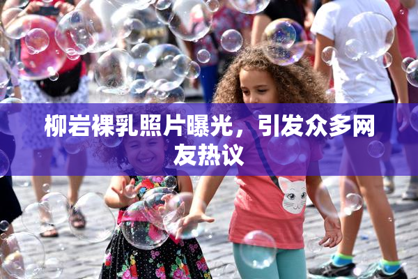 柳岩裸乳照片曝光，引发众多网友热议