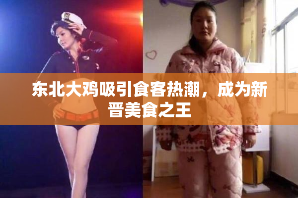 东北大鸡吸引食客热潮，成为新晋美食之王