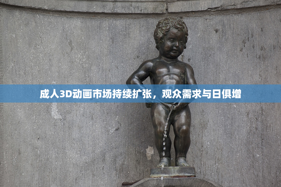 成人3D动画市场持续扩张，观众需求与日俱增