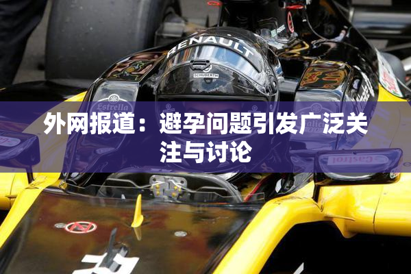 外网报道：避孕问题引发广泛关注与讨论