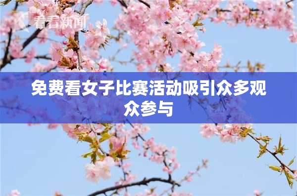 免费看女子比赛活动吸引众多观众参与