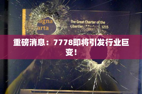 重磅消息：7778即将引发行业巨变！