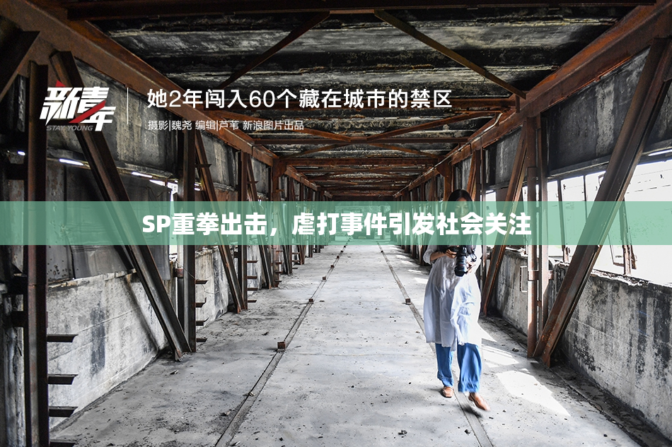 SP重拳出击，虐打事件引发社会关注
