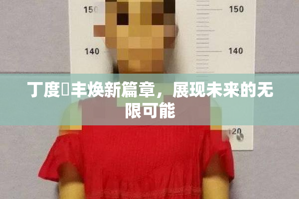 丁度巜丰焕新篇章，展现未来的无限可能