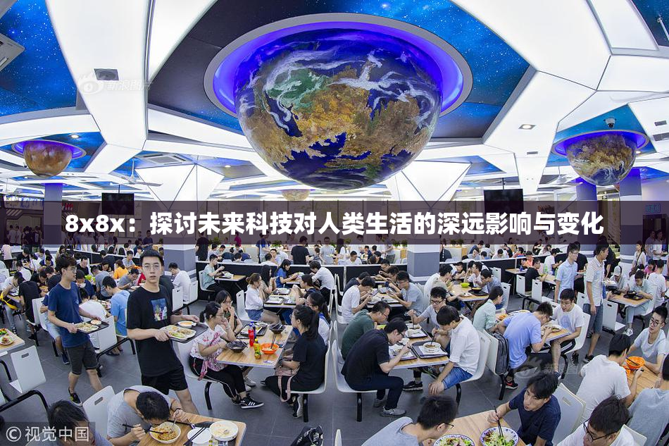 8x8x：探讨未来科技对人类生活的深远影响与变化