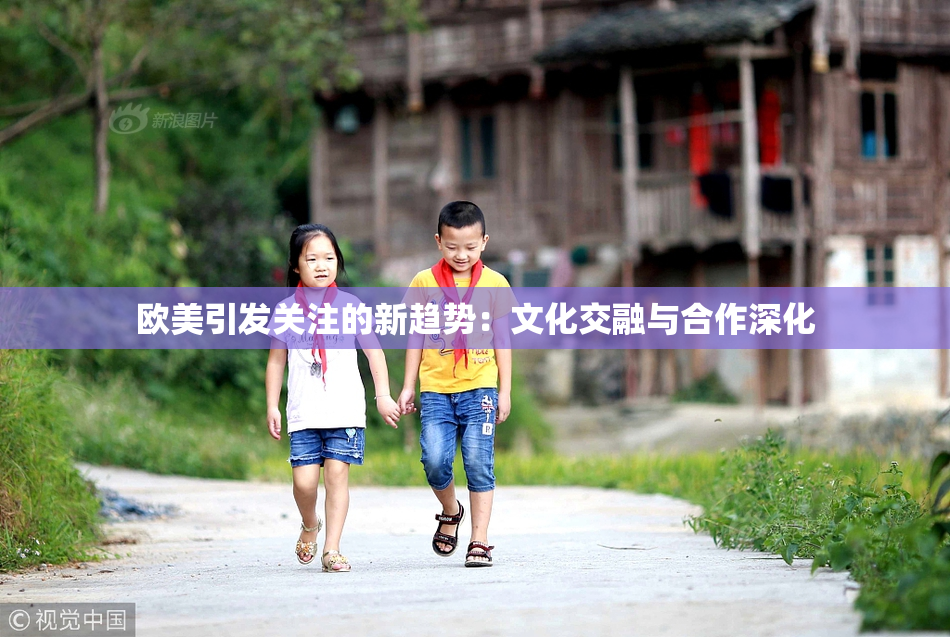 欧美引发关注的新趋势：文化交融与合作深化