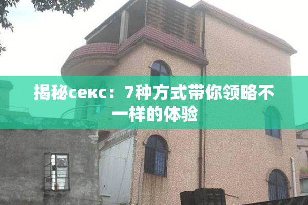 揭秘секс：7种方式带你领略不一样的体验