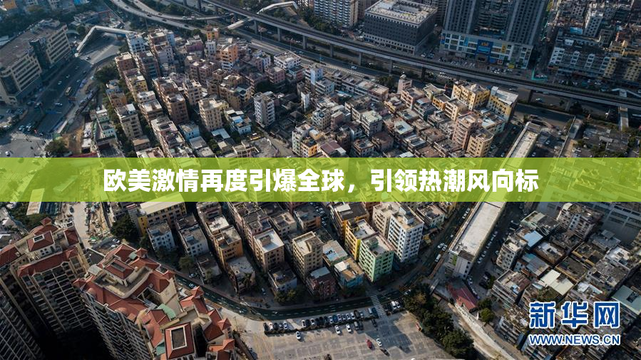 欧美激情再度引爆全球，引领热潮风向标