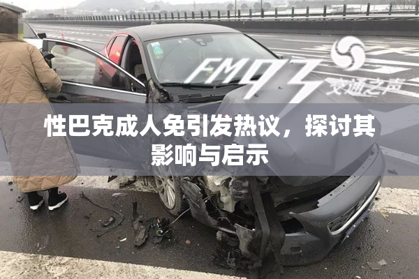 性巴克成人免引发热议，探讨其影响与启示