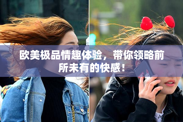 欧美极品情趣体验，带你领略前所未有的快感！