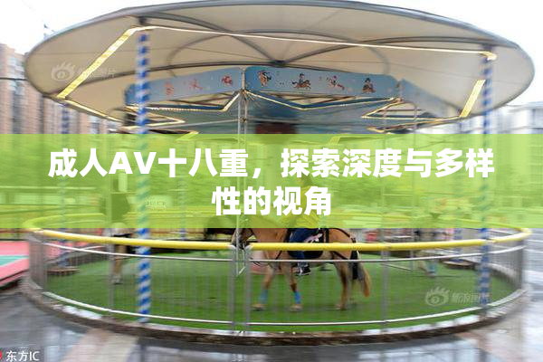 成人AV十八重，探索深度与多样性的视角