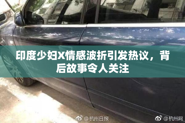 印度少妇X情感波折引发热议，背后故事令人关注