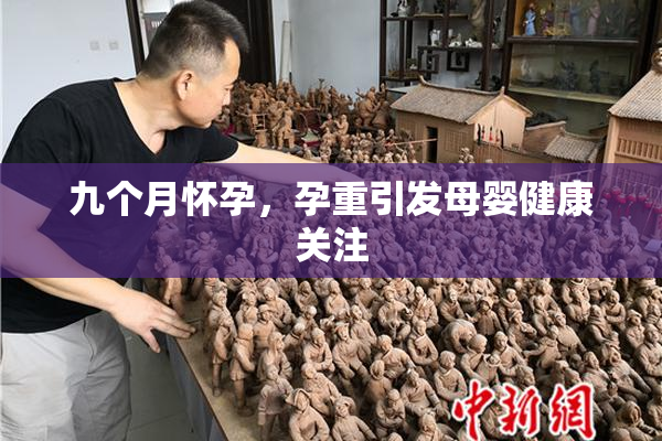九个月怀孕，孕重引发母婴健康关注