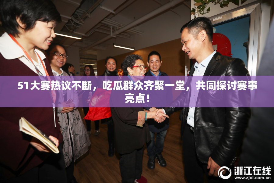 51大赛热议不断，吃瓜群众齐聚一堂，共同探讨赛事亮点！