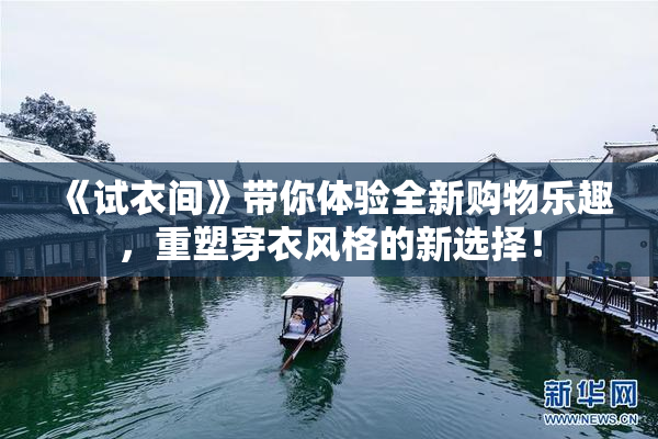 《试衣间》带你体验全新购物乐趣，重塑穿衣风格的新选择！