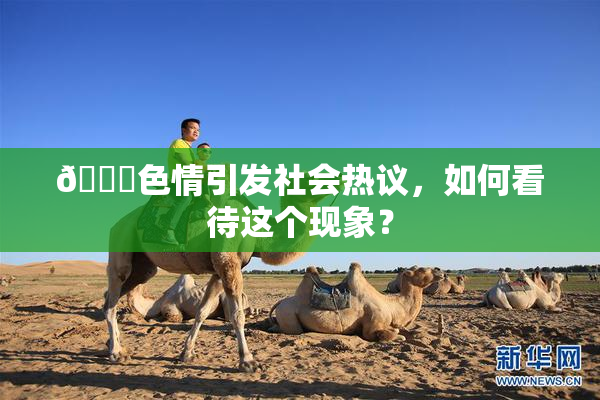 🔞色情引发社会热议，如何看待这个现象？