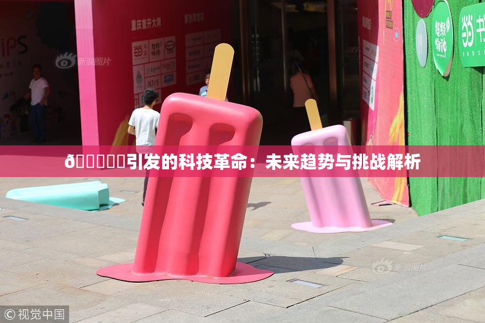 🍆❌‌引发的科技革命：未来趋势与挑战解析