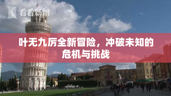 叶无九厉全新冒险，冲破未知的危机与挑战