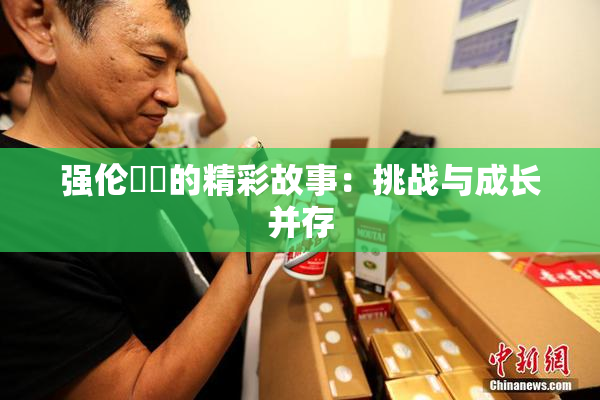 强伦妺妺的精彩故事：挑战与成长并存