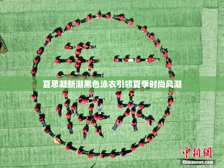 夏思凝新潮黑色泳衣引领夏季时尚风潮