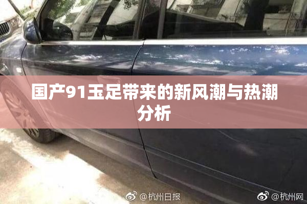 国产91玉足带来的新风潮与热潮分析