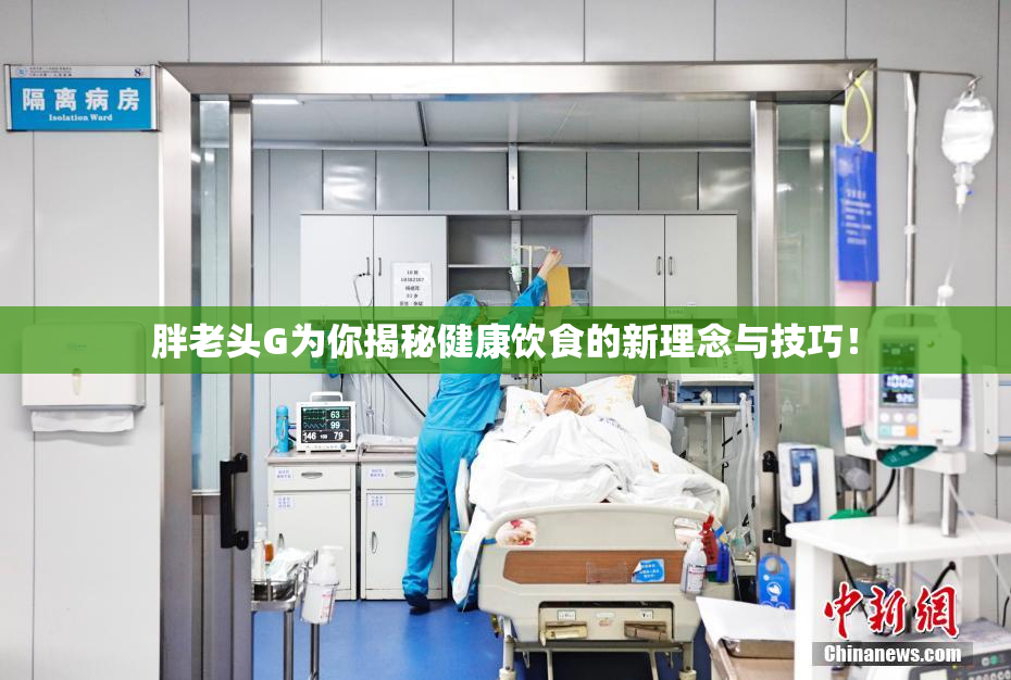 胖老头G为你揭秘健康饮食的新理念与技巧！