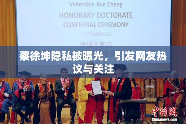 蔡徐坤隐私被曝光，引发网友热议与关注