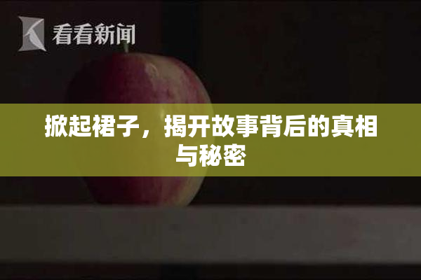 掀起裙子，揭开故事背后的真相与秘密