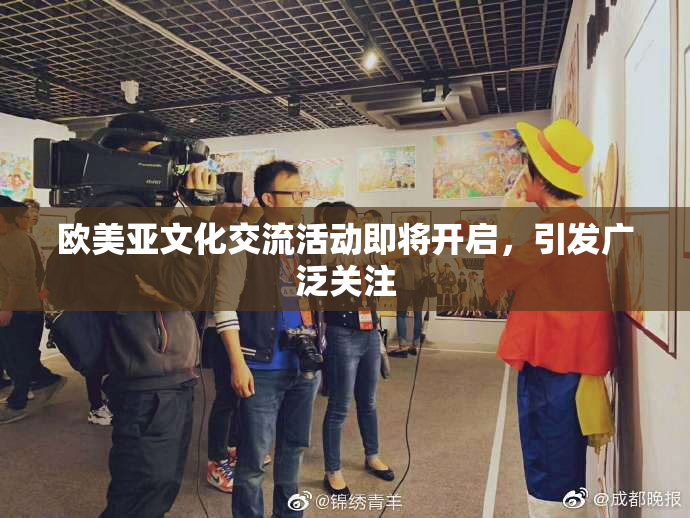 欧美亚文化交流活动即将开启，引发广泛关注