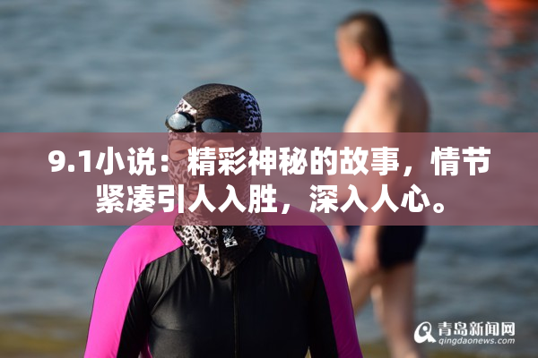 9.1小说：精彩神秘的故事，情节紧凑引人入胜，深入人心。