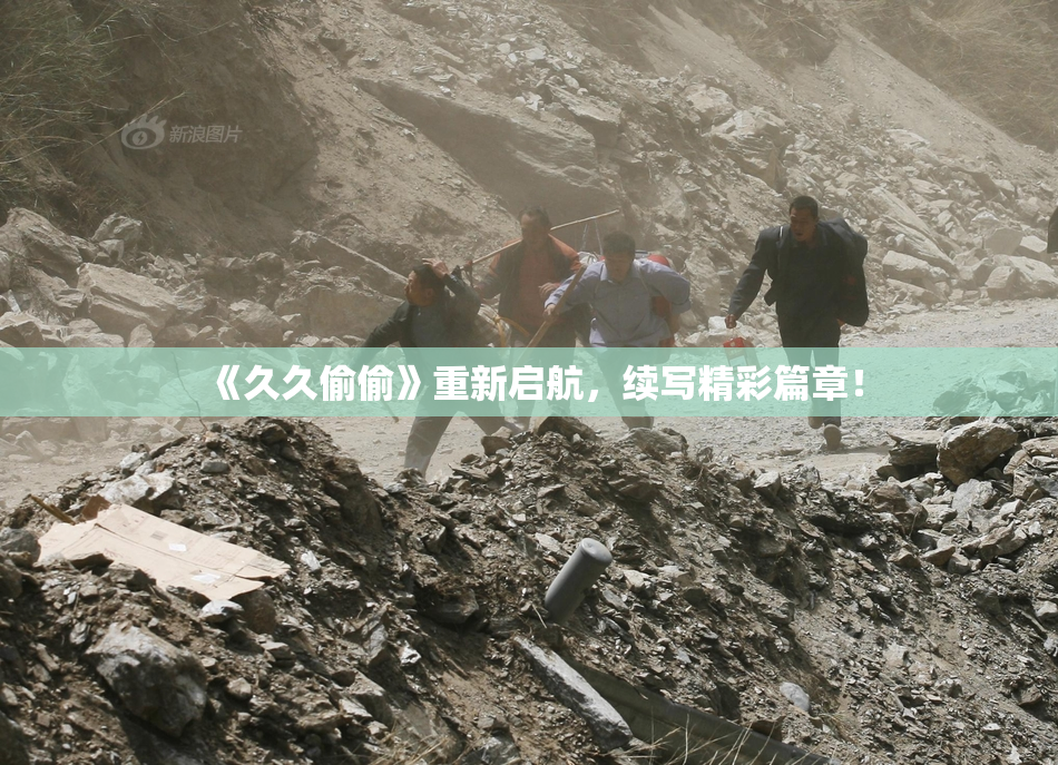 《久久偷偷》重新启航，续写精彩篇章！