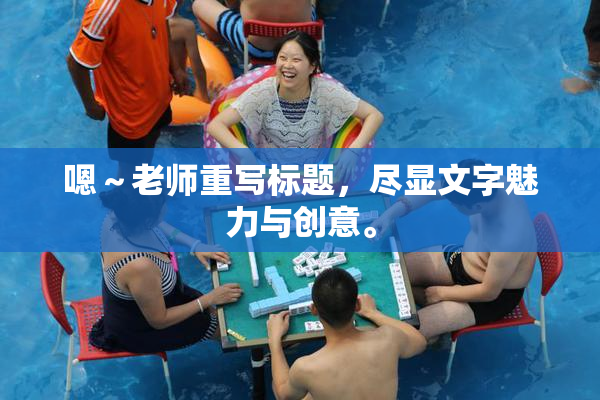 嗯～老师重写标题，尽显文字魅力与创意。