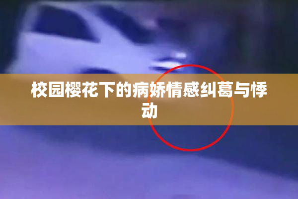 校园樱花下的病娇情感纠葛与悸动