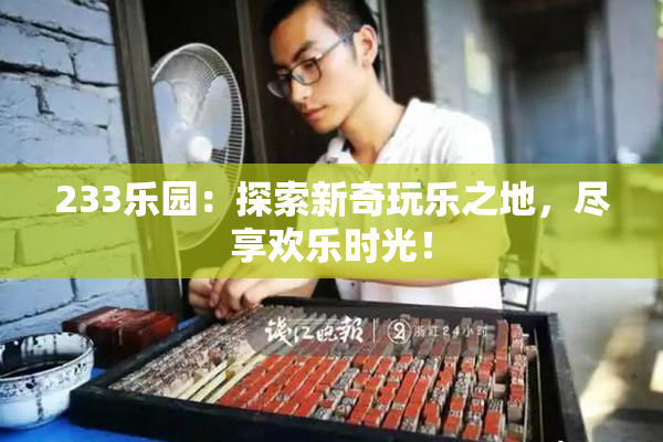 233乐园：探索新奇玩乐之地，尽享欢乐时光！
