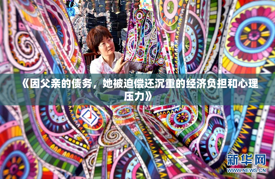 《因父亲的债务，她被迫偿还沉重的经济负担和心理压力》