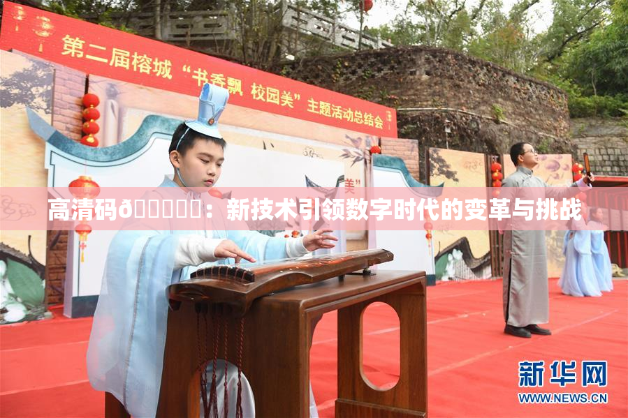 高清码🔞❌‌：新技术引领数字时代的变革与挑战
