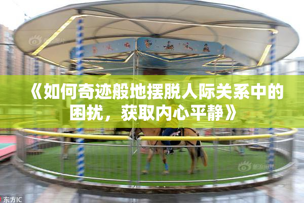 《如何奇迹般地摆脱人际关系中的困扰，获取内心平静》
