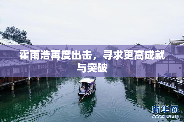霍雨浩再度出击，寻求更高成就与突破