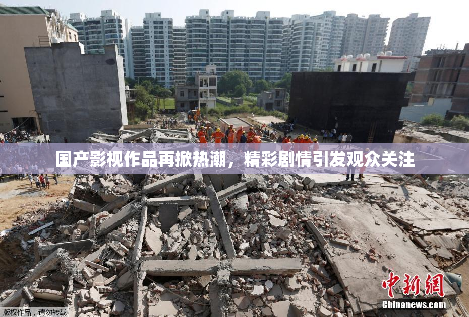 国产影视作品再掀热潮，精彩剧情引发观众关注