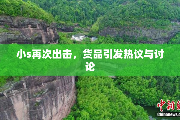小s再次出击，货品引发热议与讨论