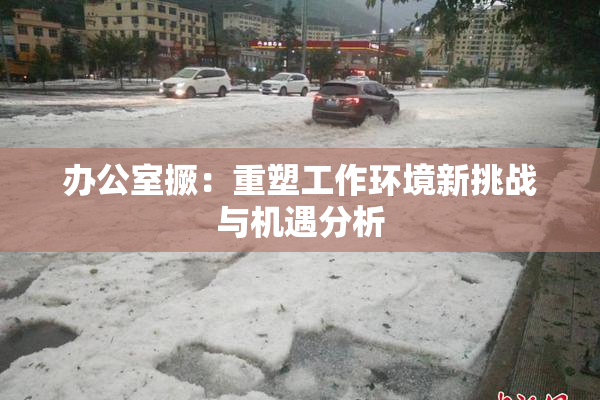 办公室撅：重塑工作环境新挑战与机遇分析